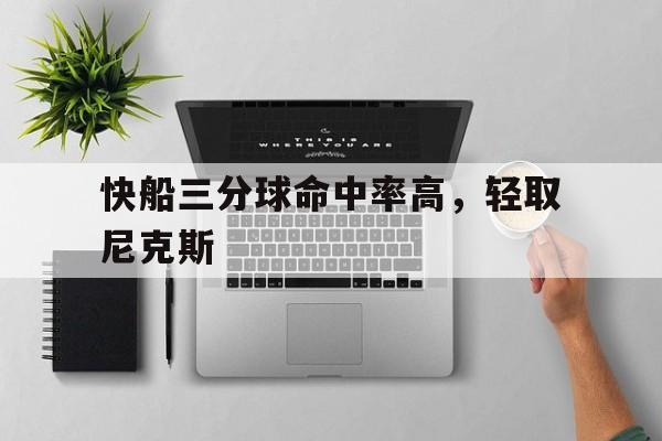电子竞技最新官网地址-快船三分球命中率高，轻取尼克斯