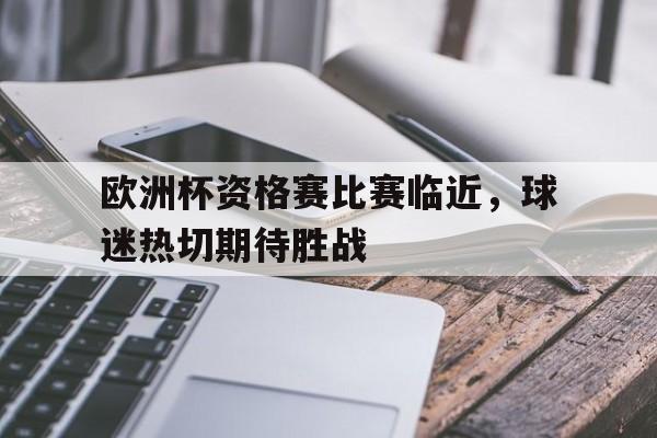 电子竞技iOS安卓版-欧洲杯资格赛比赛临近，球迷热切期待胜战